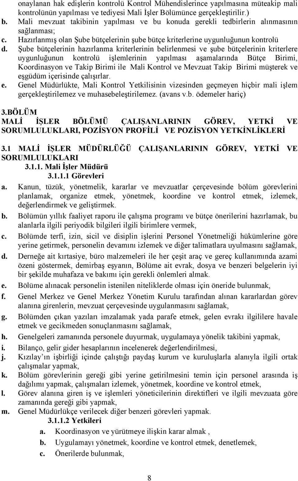 Şube bütçelerinin hazırlanma kriterlerinin belirlenmesi ve şube bütçelerinin kriterlere uygunluğunun kontrolü işlemlerinin yapılması aşamalarında Bütçe Birimi, Koordinasyon ve Takip Birimi ile Mali