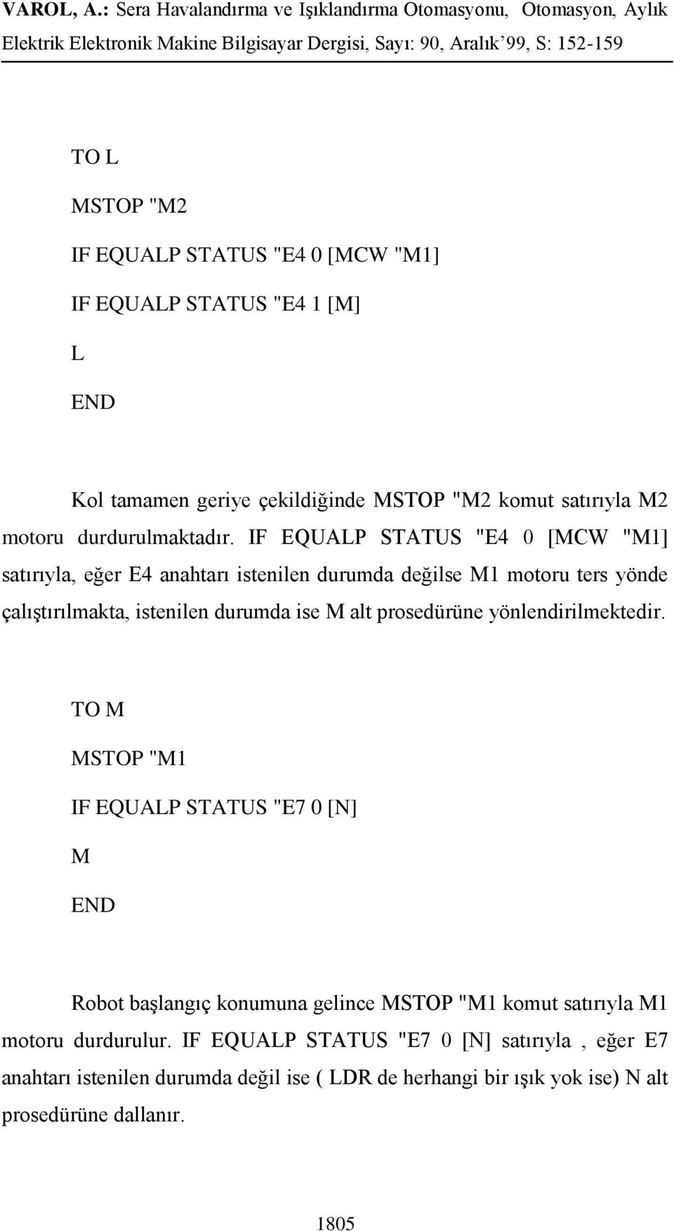 IF EQUALP STATUS "E4 0 [MCW "M1] satırıyla, eğer E4 anahtarı istenilen durumda değilse M1 motoru ters yönde çalıştırılmakta, istenilen durumda ise M alt