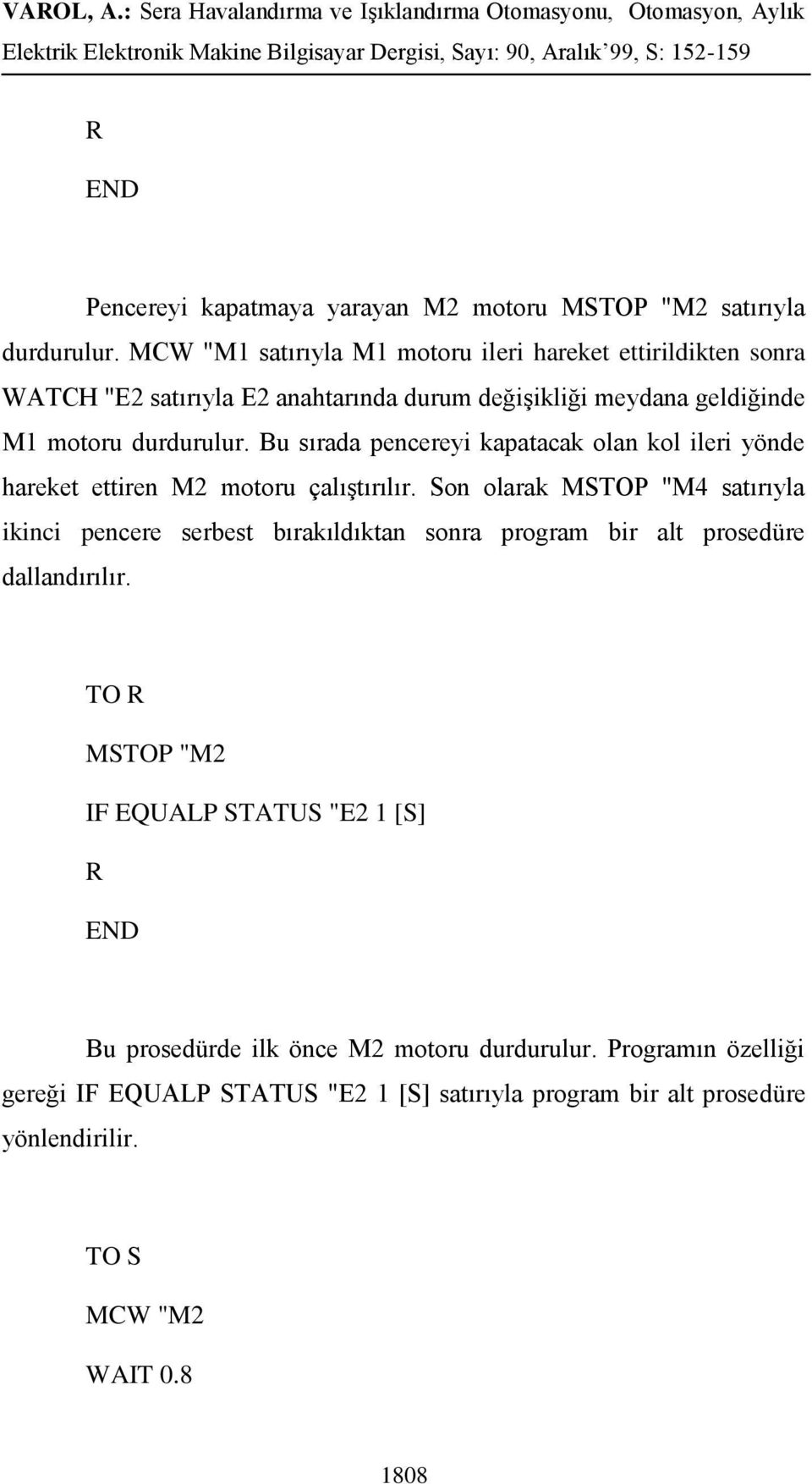 Bu sırada pencereyi kapatacak olan kol ileri yönde hareket ettiren M2 motoru çalıştırılır.