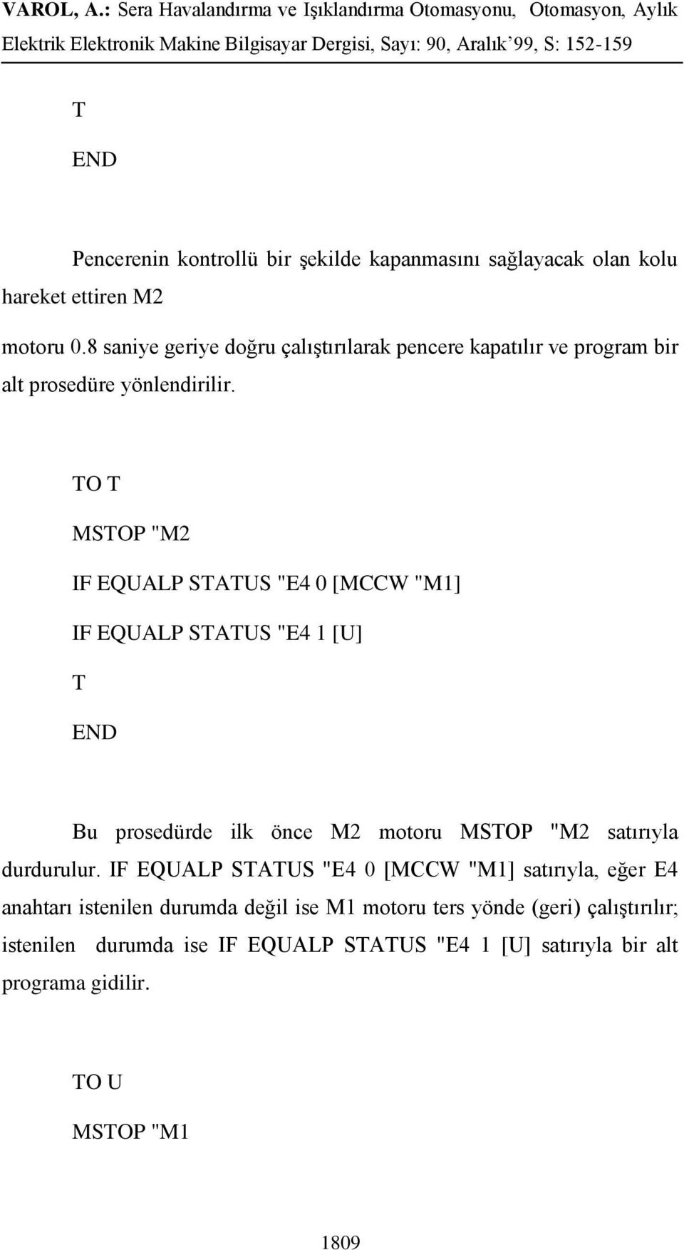 TO T MSTOP "M2 IF EQUALP STATUS "E4 0 [MCCW "M1] IF EQUALP STATUS "E4 1 [U] T Bu prosedürde ilk önce M2 motoru MSTOP "M2 satırıyla durdurulur.
