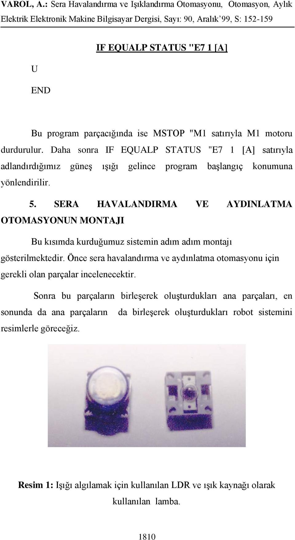 SERA HAVALANDIRMA VE AYDINLATMA OTOMASYONUN MONTAJI Bu kısımda kurduğumuz sistemin adım adım montajı gösterilmektedir.