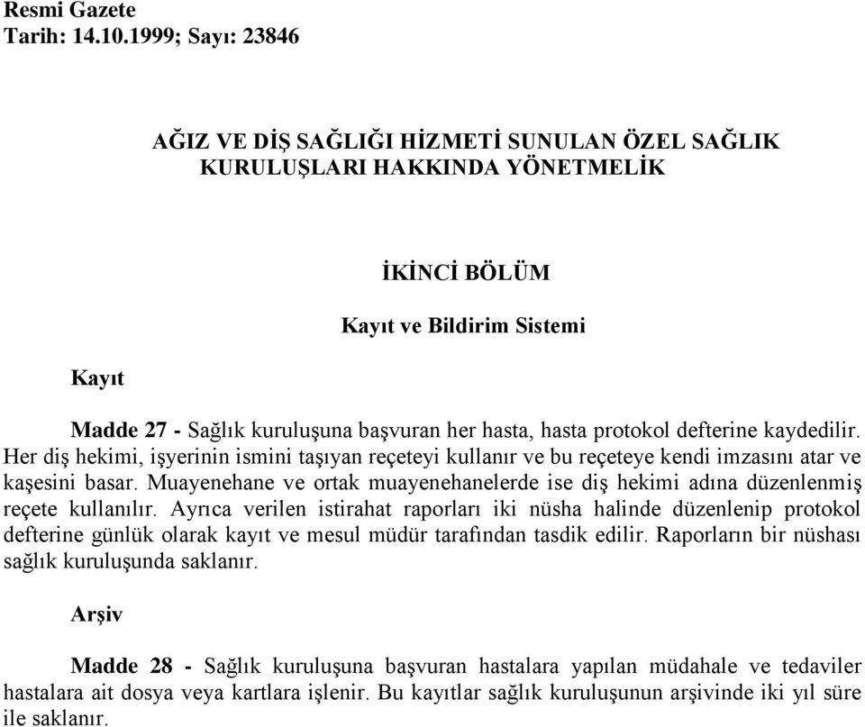 protokol defterine kaydedilir. Her diş hekimi, işyerinin ismini taşıyan reçeteyi kullanır ve bu reçeteye kendi imzasını atar ve kaşesini basar.