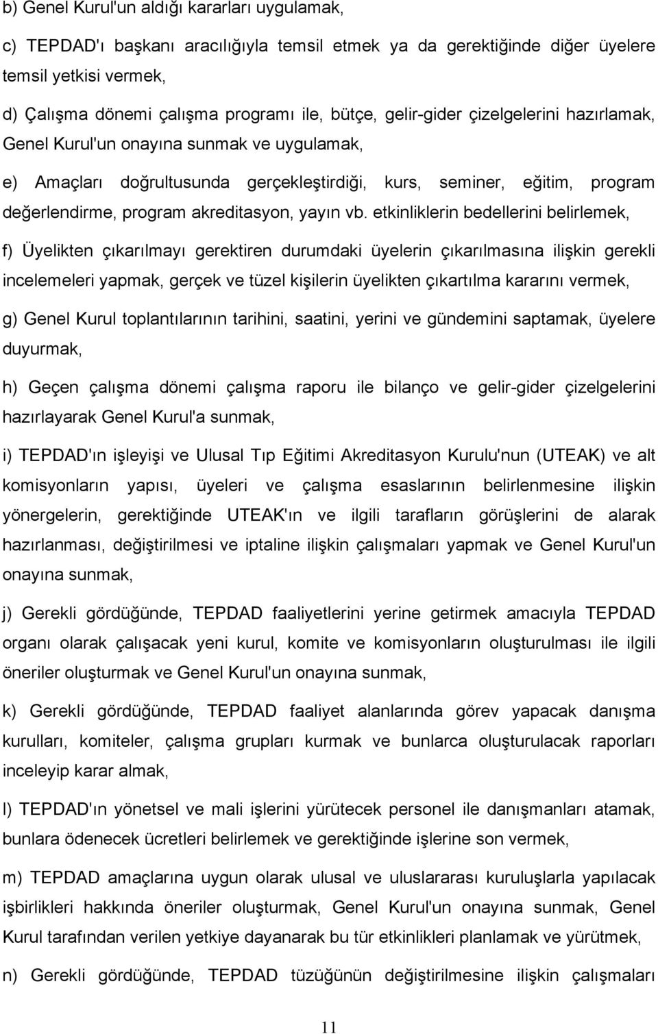 vb. etkinliklerin bedellerini belirlemek, f) Üyelikten çıkarılmayı gerektiren durumdaki üyelerin çıkarılmasına ilişkin gerekli incelemeleri yapmak, gerçek ve tüzel kişilerin üyelikten çıkartılma