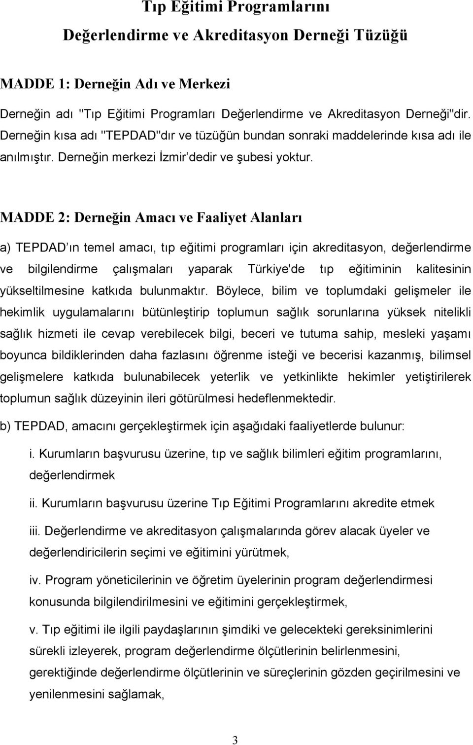 MADDE 2: Derneğin Amacı ve Faaliyet Alanları a) TEPDAD ın temel amacı, tıp eğitimi programları için akreditasyon, değerlendirme ve bilgilendirme çalışmaları yaparak Türkiye'de tıp eğitiminin