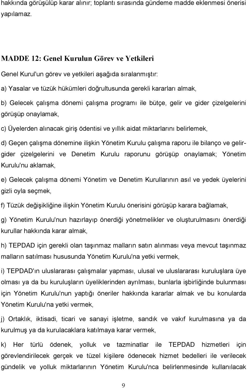 çalışma programı ile bütçe, gelir ve gider çizelgelerini görüşüp onaylamak, c) Üyelerden alınacak giriş ödentisi ve yıllık aidat miktarlarını belirlemek, d) Geçen çalışma dönemine ilişkin Yönetim