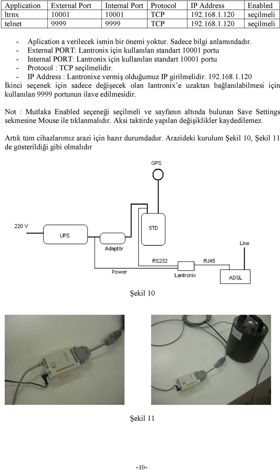 - IP Address : Lantronixe vermiş olduğumuz IP girilmelidir. 192.168.1.120 İkinci seçenek için sadece değişecek olan lantronix e uzaktan bağlanılabilmesi için kullanılan 9999 portunun ilave edilmesidir.