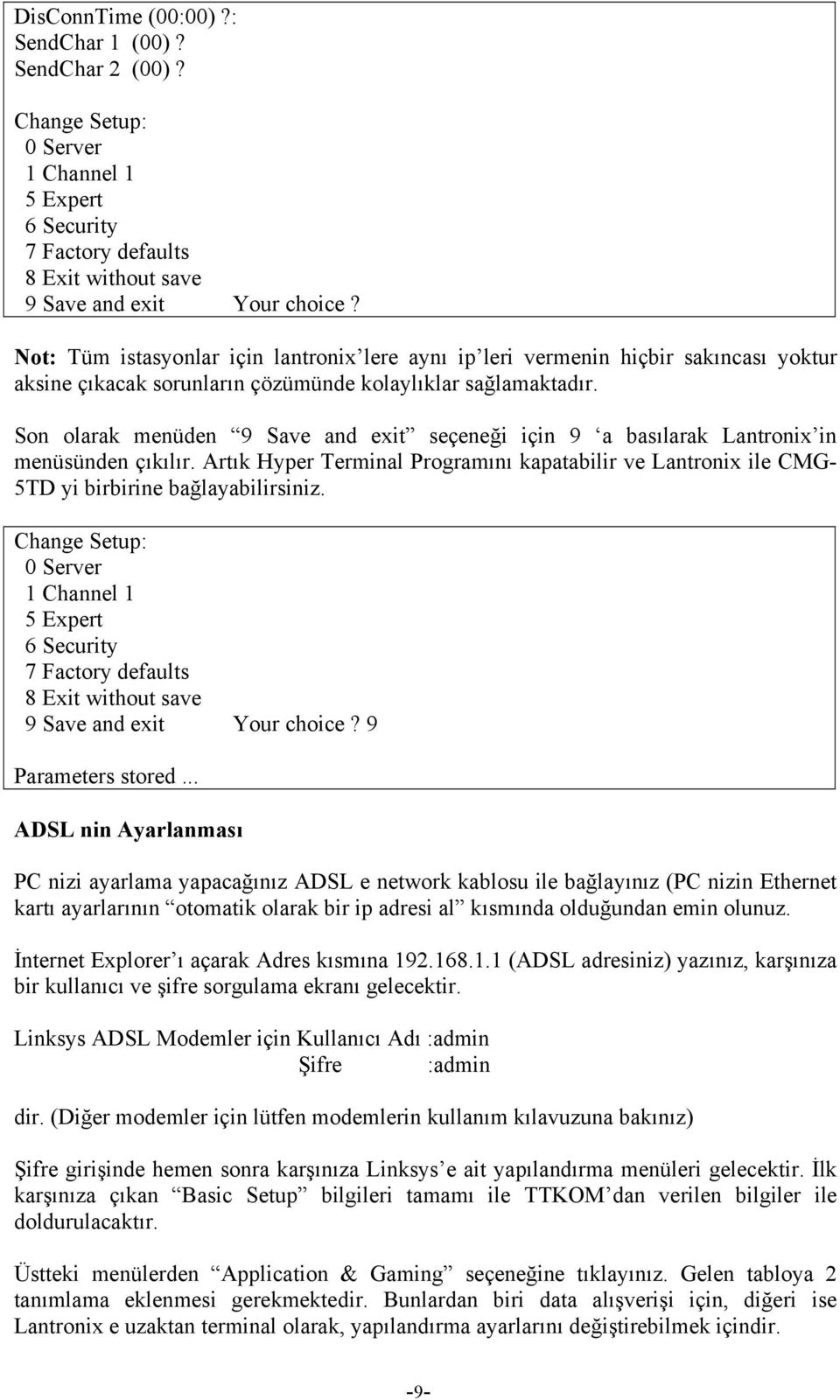 Son olarak menüden 9 Save and exit seçeneği için 9 a basılarak Lantronix in menüsünden çıkılır. Artık Hyper Terminal Programını kapatabilir ve Lantronix ile CMG- 5TD yi birbirine bağlayabilirsiniz.