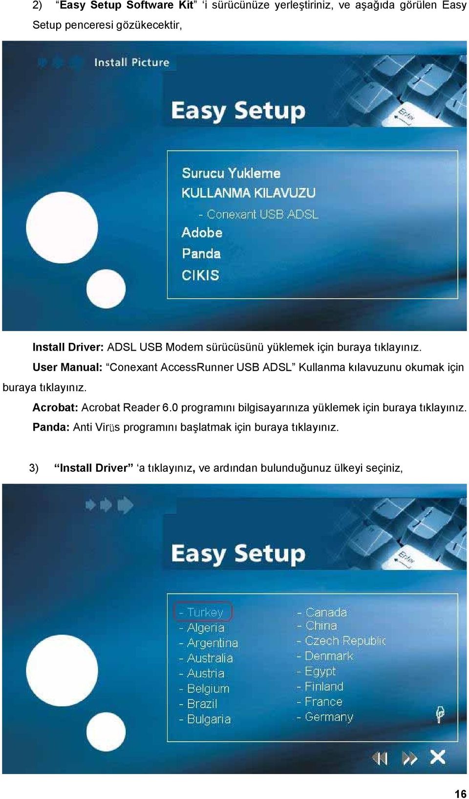 User Manual: Conexant AccessRunner USB ADSL Kullanma kılavuzunu okumak için buraya tıklayınız. Acrobat: Acrobat Reader 6.