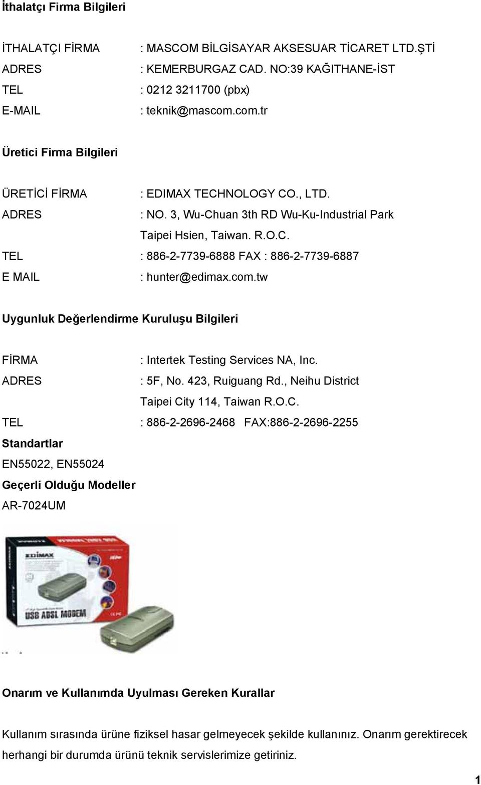 com.tw Uygunluk Değerlendirme Kuruluşu Bilgileri FİRMA ADRES TEL Standartlar EN55022, EN55024 Geçerli Olduğu Modeller AR-7024UM : Intertek Testing Services NA, Inc. : 5F, No. 423, Ruiguang Rd.