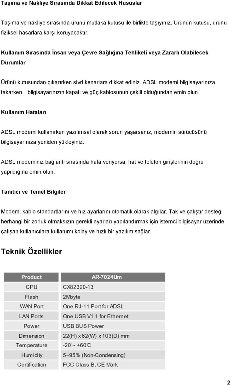 ADSL modemi bilgisayarınıza takarken bilgisayarınızın kapalı ve güç kablosunun çekili olduğundan emin olun.