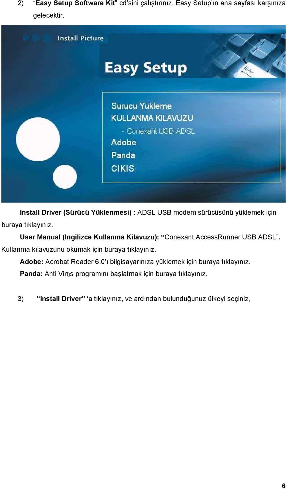 User Manual (Ingilizce Kullanma Kilavuzu): Conexant AccessRunner USB ADSL. Kullanma kılavuzunu okumak için buraya tıklayınız.