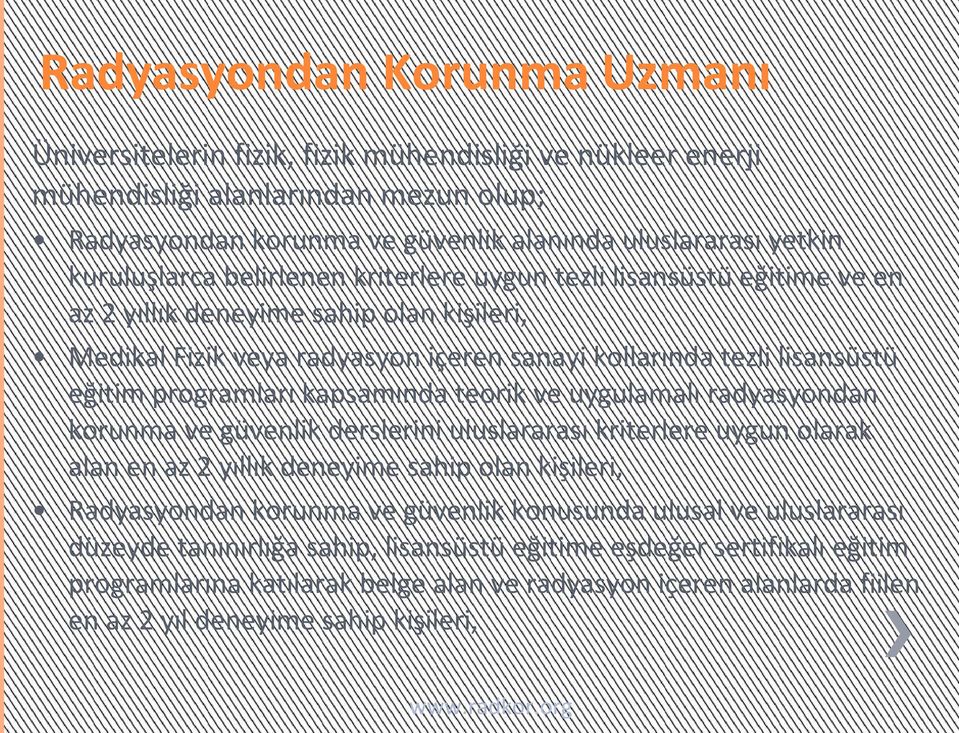 programları kapsamında teorik ve uygulamalı radyasyondan korunma ve güvenlik derslerini uluslararası kriterlere uygun olarak alan en az 2 yıllık deneyime sahip olan kişileri, Radyasyondan korunma ve