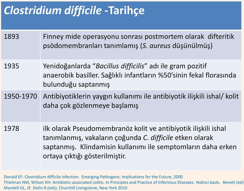 Sağlıklı infantların %50 sinin fekal florasında bulunduğu saptanmış 1950-1970 Antibiyotiklerin yaygın kullanımı ile antibiyotik ilişkili ishal/ kolit daha çok gözlenmeye başlamış 1978 ilk olarak