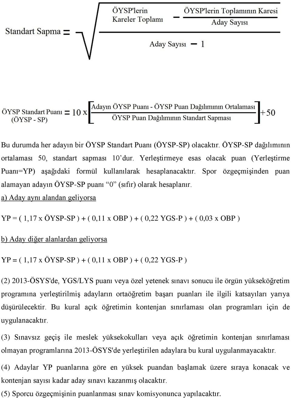 a) Aday aynı alandan geliyorsa YP = ( 1,17 x ÖYSP-SP ) + ( 0,11 x OBP ) + ( 0,22 YGS-P ) + ( 0,03 x OBP ) b) Aday diğer alanlardan geliyorsa YP = ( 1,17 x ÖYSP-SP ) + ( 0,11 x OBP ) + ( 0,22 YGS-P )