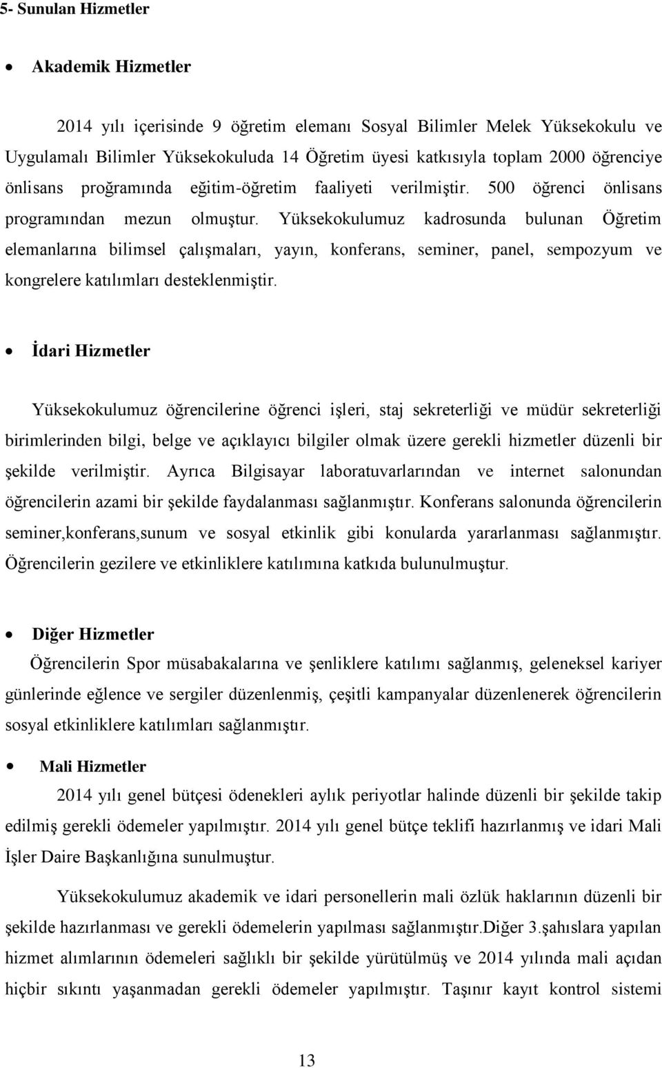 Yüksekokulumuz kadrosunda bulunan Öğretim elemanlarına bilimsel çalışmaları, yayın, konferans, seminer, panel, sempozyum ve kongrelere katılımları desteklenmiştir.