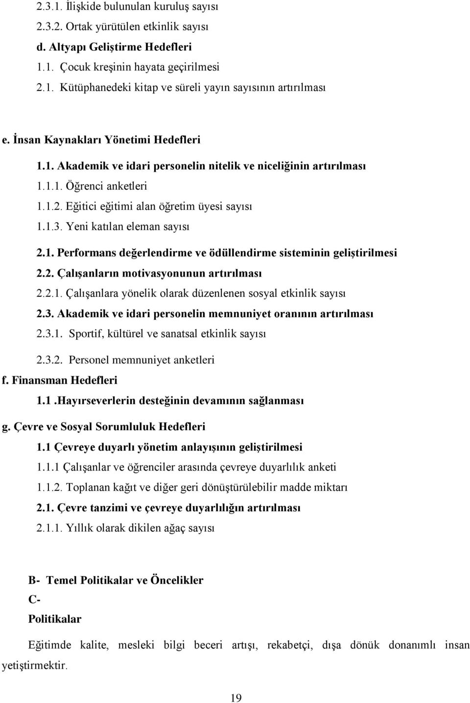 Yeni katılan eleman sayısı 2.1. Performans değerlendirme ve ödüllendirme sisteminin geliştirilmesi 2.2. Çalışanların motivasyonunun artırılması 2.2.1. Çalışanlara yönelik olarak düzenlenen sosyal etkinlik sayısı 2.