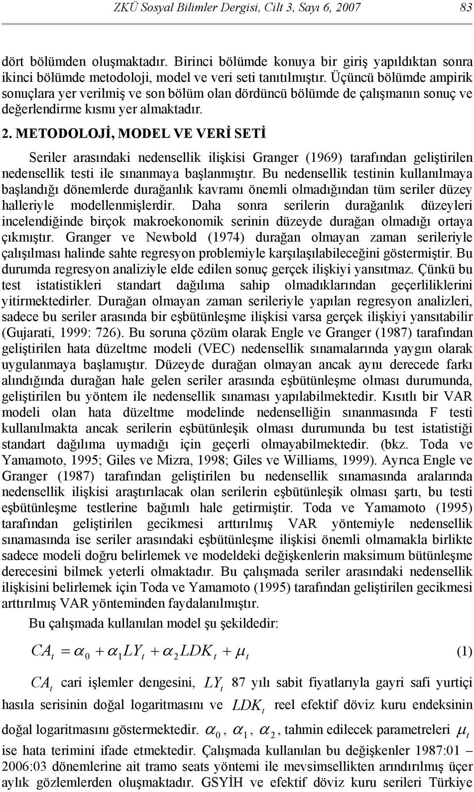 METODOLOJİ, MODEL VE VERİ SETİ Seriler arasındaki nedensellik ilişkisi Granger (969) arafından gelişirilen nedensellik esi ile sınanmaya başlanmışır.