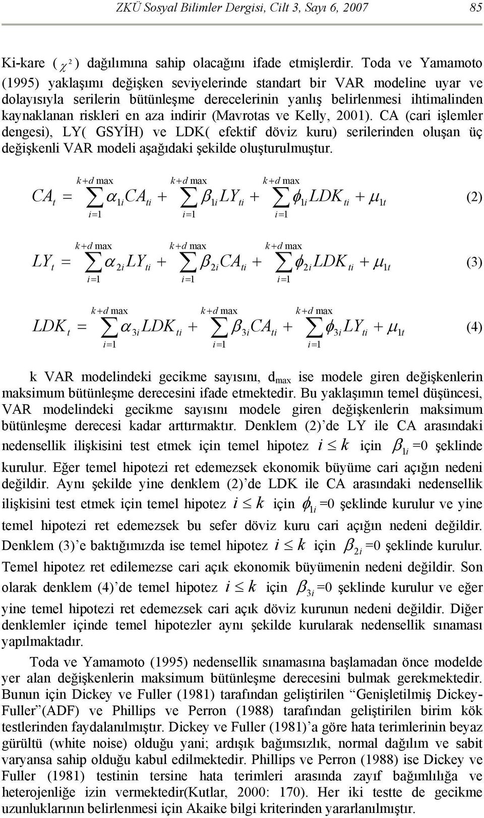 indirir (Mavroas ve Kelly, 200). CA (cari işlemler dengesi), LY( GSYİH) ve LDK( efekif döviz kuru) serilerinden oluşan üç değişkenli VAR modeli aşağıdaki şekilde oluşurulmuşur.