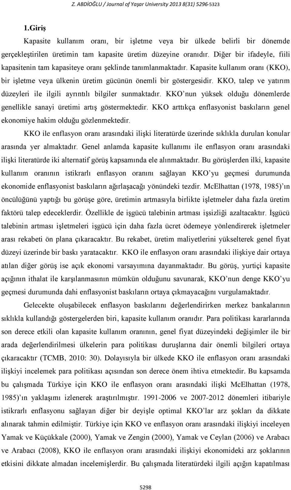 Diğer bir ifadeyle, fiili kapasitenin tam kapasiteye oranı şeklinde tanımlanmaktadır. Kapasite kullanım oranı (KKO), bir işletme veya ülkenin üretim gücünün önemli bir göstergesidir.