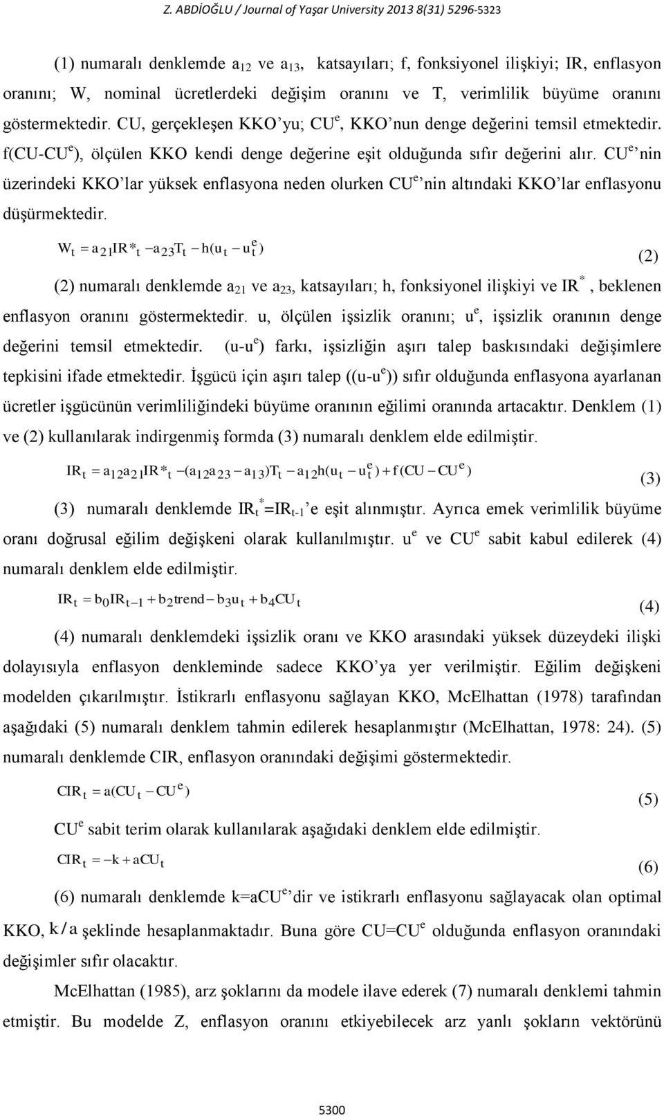 f(cu-cu e ), ölçülen KKO kendi denge değerine eşit olduğunda sıfır değerini alır. CU e nin üzerindeki KKO lar yüksek enflasyona neden olurken CU e nin altındaki KKO lar enflasyonu düşürmektedir.