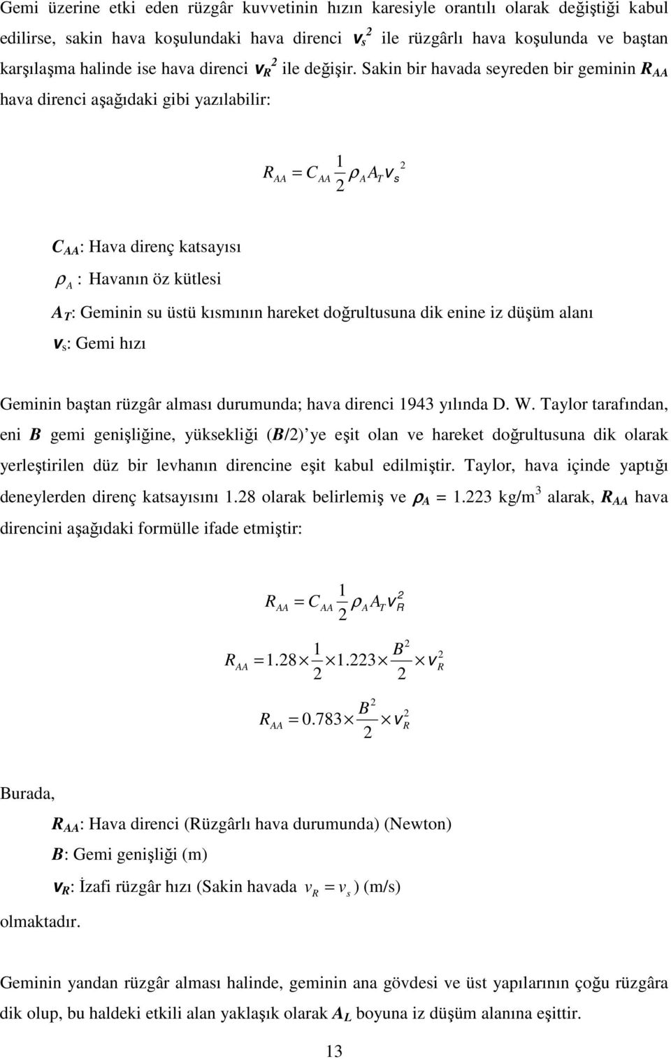 Sakin bir havada seyreden bir geminin AA hava direnci aşağıdaki gibi yazılabilir: AA C AA 1 ρ AA v T s C AA : Hava direnç katsayısı ρ : Havanın öz kütlesi A A T : Geminin su üstü kısmının hareket