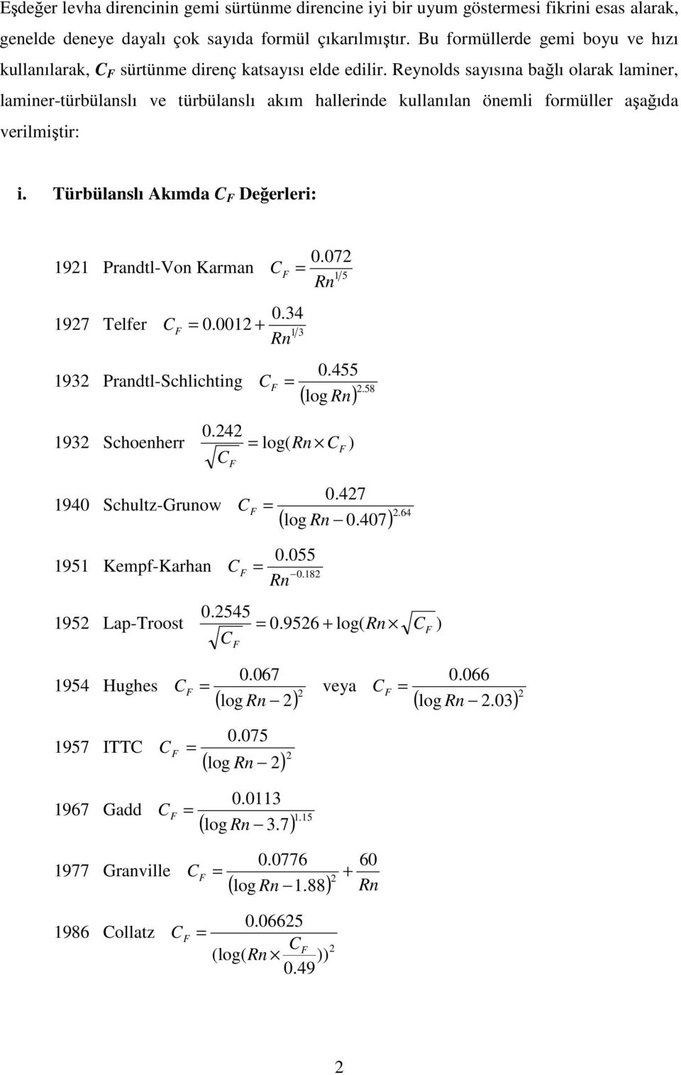 eynolds sayısına bağlı olarak laminer, laminer-türbülanslı ve türbülanslı akım hallerinde kullanılan önemli formüller aşağıda verilmiştir: i. Türbülanslı Akımda C F Değerleri: 0.