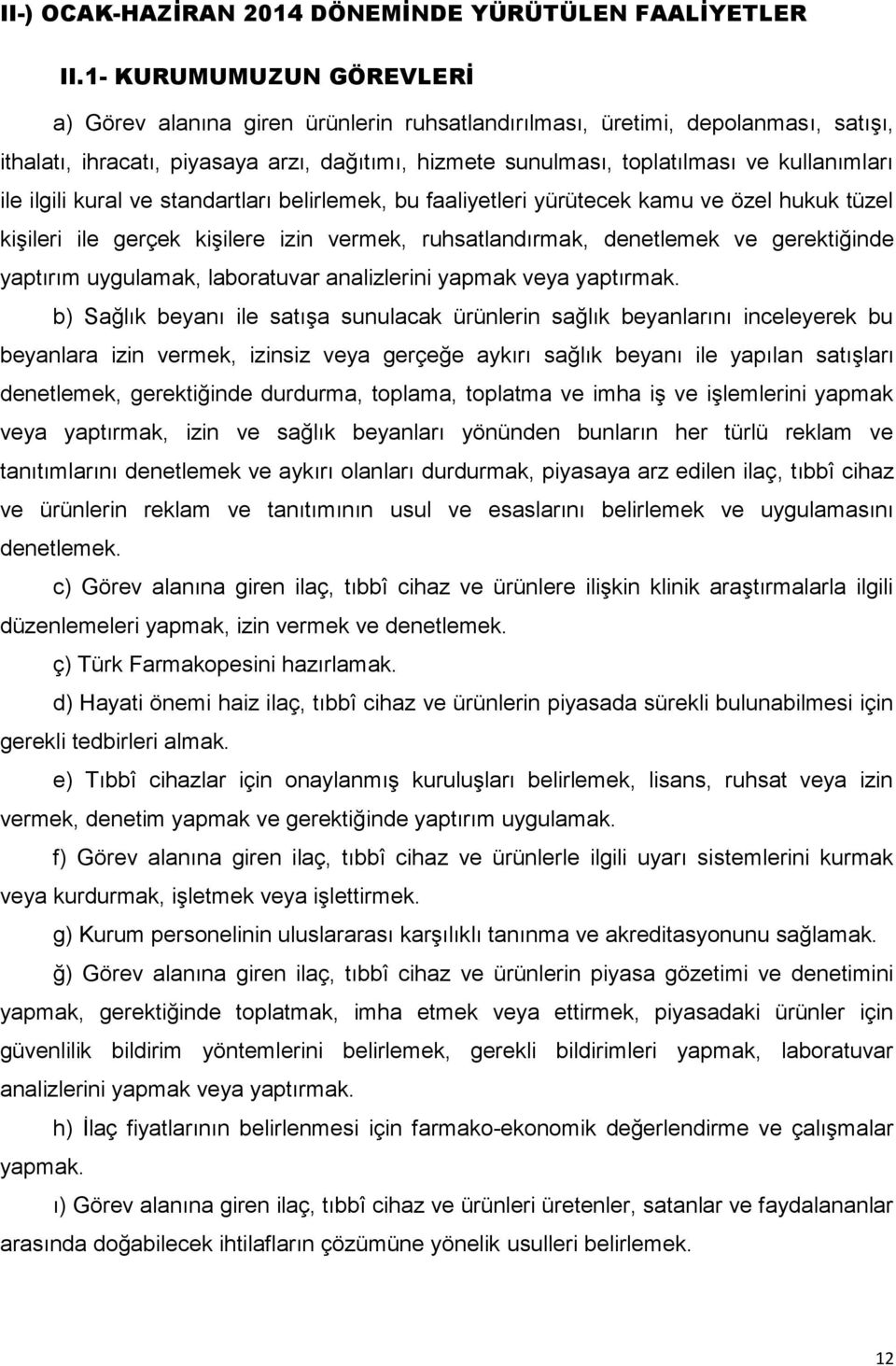 kullanımları ile ilgili kural ve standartları belirlemek, bu faaliyetleri yürütecek kamu ve özel hukuk tüzel kişileri ile gerçek kişilere izin vermek, ruhsatlandırmak, denetlemek ve gerektiğinde