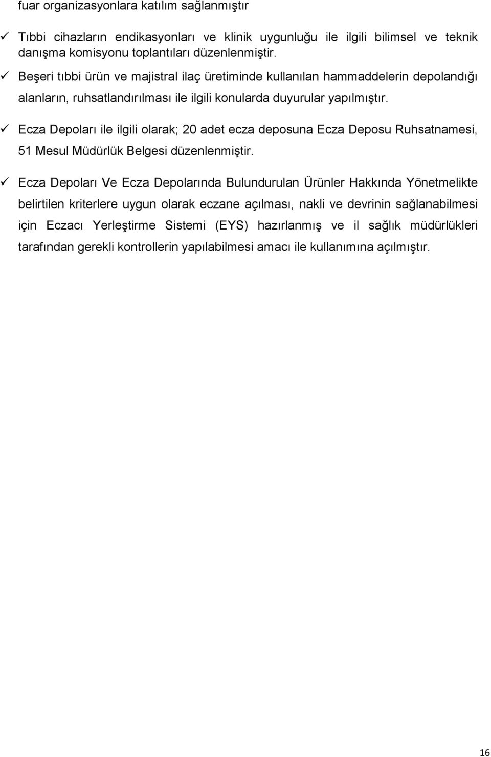 Ecza Depoları ile ilgili olarak; 20 adet ecza deposuna Ecza Deposu Ruhsatnamesi, 51 Mesul Müdürlük Belgesi düzenlenmiştir.