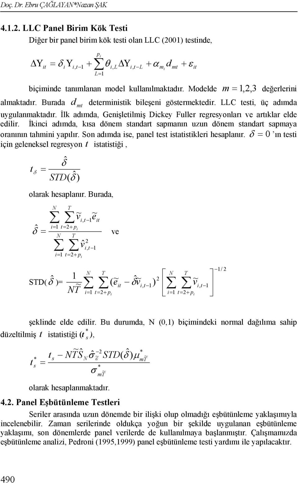 Modelde m = 1,2, 3 değerlerini almakadır. Burada d m deerminisik bileşeni gösermekedir. LLC esi, üç adımda uygulanmakadır. İlk adımda, Genişleilmiş Dickey Fuller regresyonları ve arıklar elde edilir.