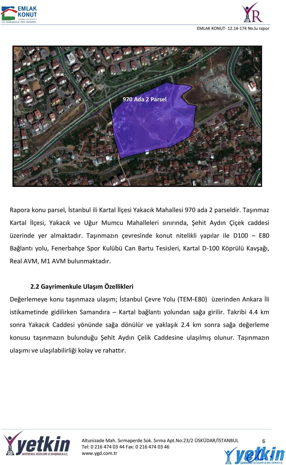 Taşınmazın çevresinde konut nitelikli yapılar ile D100 E80 Bağlantı yolu, Fenerbahçe Spor Kulübü Can Bartu Tesisleri, Kartal D-100 Köprülü Kavşağı, Real AVM, M1 AVM bulunmaktadır. 2.