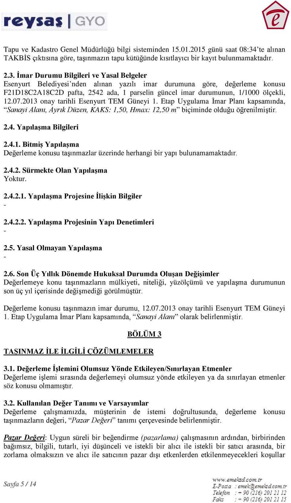 İmar Durumu Bilgileri ve Yasal Belgeler Esenyurt Belediyesi nden alınan yazılı imar durumuna göre, değerleme konusu F21D18C2A18C2D pafta, 2542 ada, 1 parselin güncel imar durumunun, 1/1000 ölçekli,