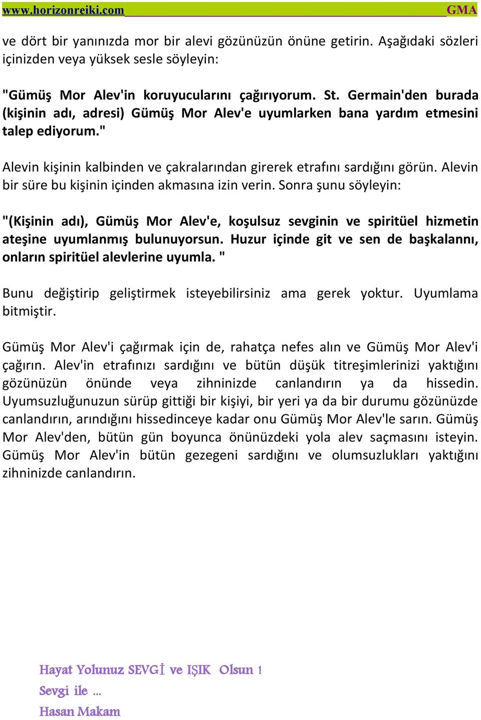 Alevin bir süre bu kişinin içinden akmasına izin verin. Sonra şunu söyleyin: "(Kişinin adı), Gümüş Mor Alev'e, koşulsuz sevginin ve spiritüel hizmetin ateşine uyumlanmış bulunuyorsun.