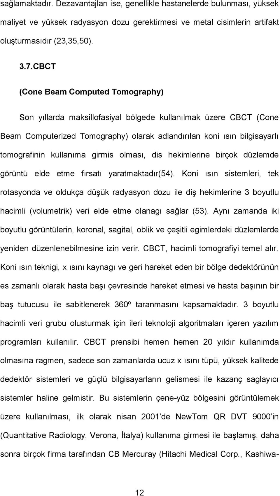 girmis olması, dis hekimlerine birçok düzlemde görüntü elde etme fırsatı yaratmaktadır(54).