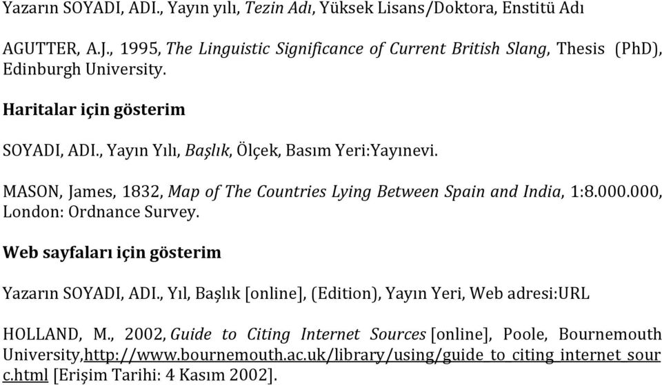 , Yayın Yılı, Başlık, Ölçek, Basım Yeri:Yayınevi. MASON, James, 1832, Map of The Countries Lying Between Spain and India, 1:8.000.000, London: Ordnance Survey.