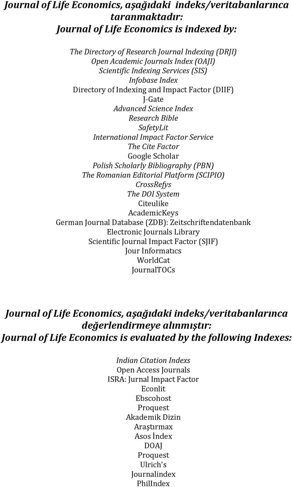 Cite Factor Google Scholar Polish Scholarly Bibliography (PBN) The Romanian Editorial Platform (SCIPIO) CrossRefys The DOI System Citeulike AcademicKeys German Journal Database (ZDB):