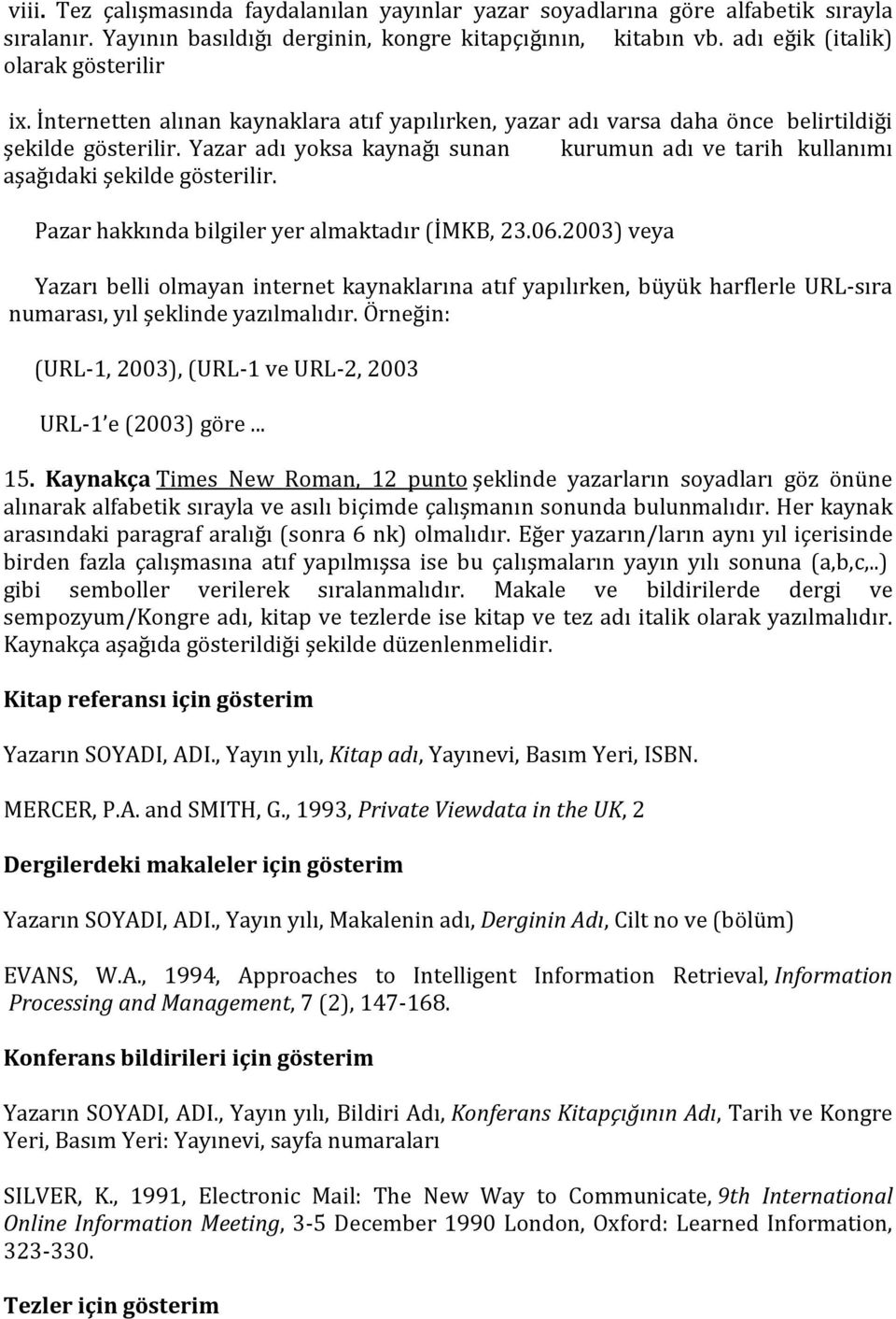 Pazar hakkında bilgiler yer almaktadır (İMKB, 23.06.2003) veya Yazarı belli olmayan internet kaynaklarına atıf yapılırken, büyük harflerle URL-sıra numarası, yıl şeklinde yazılmalıdır.