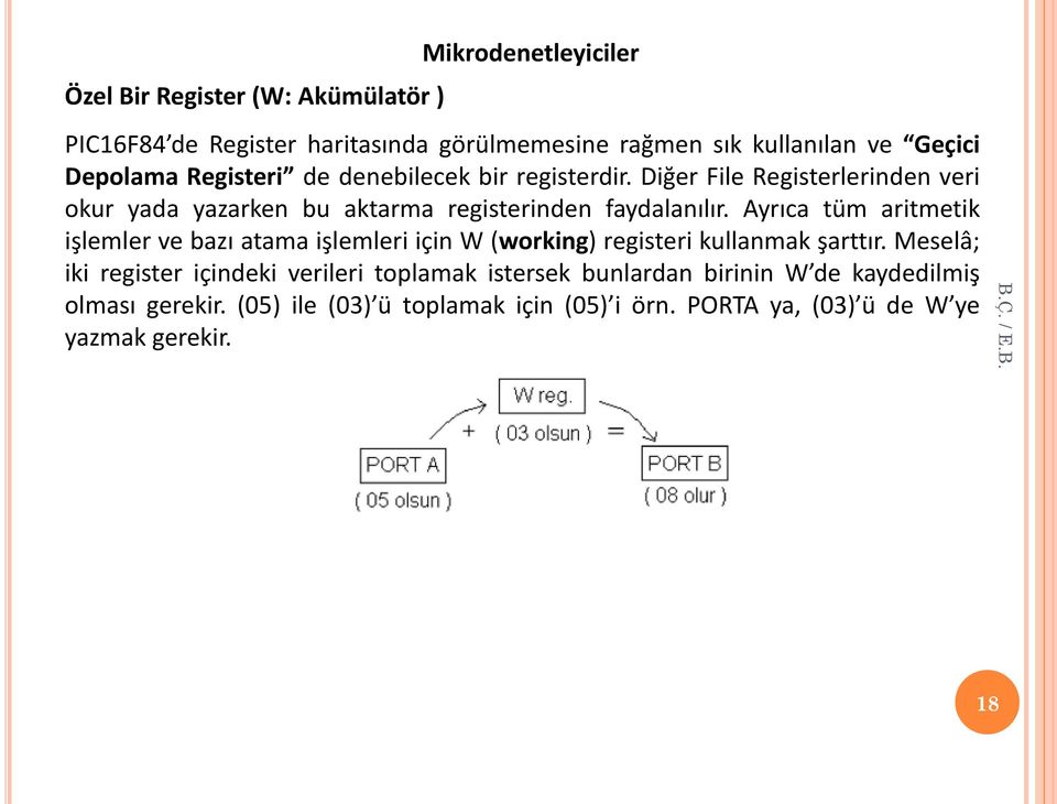 Ayrıca tüm aritmetik işlemler ve bazı atama işlemleri için W (working) registeri kullanmak şarttır.