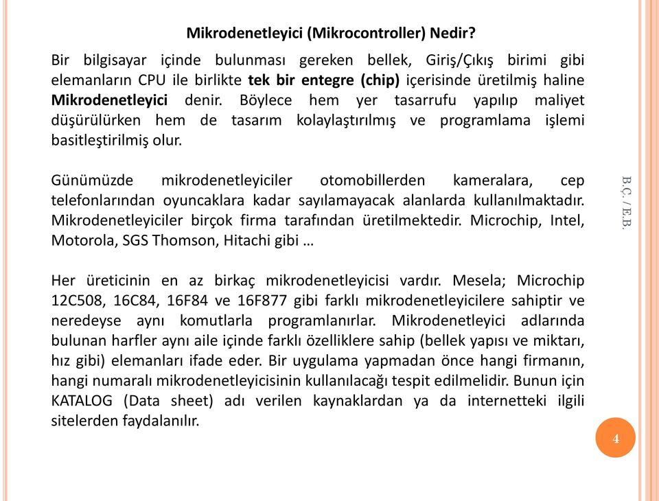 Böylece hem yer tasarrufu yapılıp maliyet düşürülürken hem de tasarım kolaylaştırılmış ve programlama işlemi basitleştirilmiş olur.