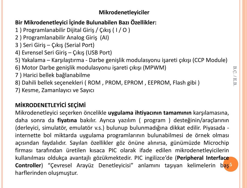 bellek bağlanabilme 8) Dahili bellek seçenekleri ( ROM, PROM, EPROM, EEPROM, Flash gibi ) 7) Kesme, Zamanlayıcı ve Sayıcı MİKRODENETLEYİCİ SEÇİMİ Mikrodenetleyici seçerken öncelikle uygulama