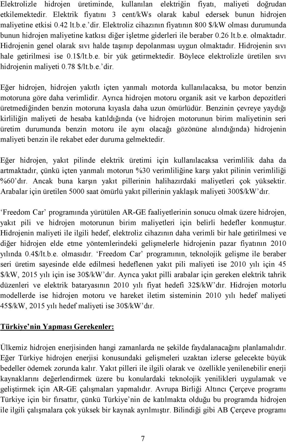 Hidrojenin genel olarak sıvı halde taşınıp depolanması uygun olmaktadır. Hidrojenin sıvı hale getirilmesi ise 0.1$/lt.b.e. bir yük getirmektedir.