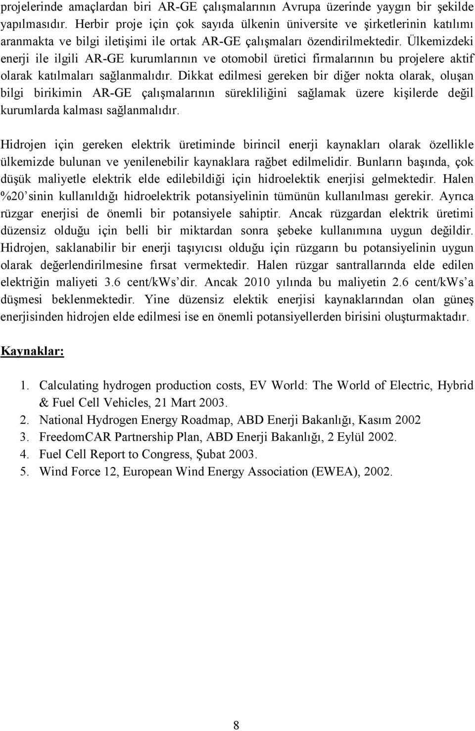 Ülkemizdeki enerji ile ilgili AR-GE kurumlarının ve otomobil üretici firmalarının bu projelere aktif olarak katılmaları sağlanmalıdır.