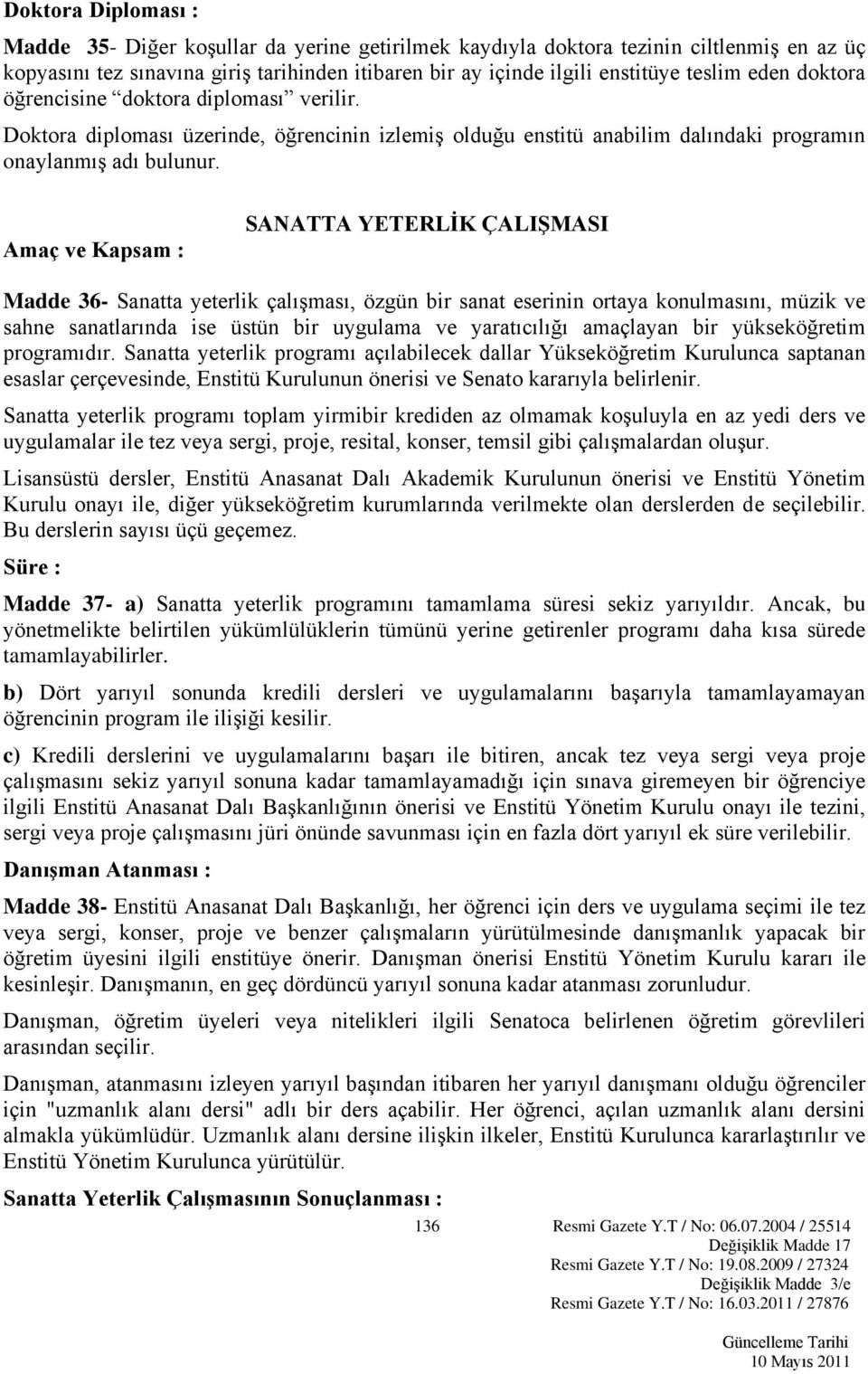 Amaç ve Kapsam : SANATTA YETERLİK ÇALIŞMASI Madde 36- Sanatta yeterlik çalışması, özgün bir sanat eserinin ortaya konulmasını, müzik ve sahne sanatlarında ise üstün bir uygulama ve yaratıcılığı