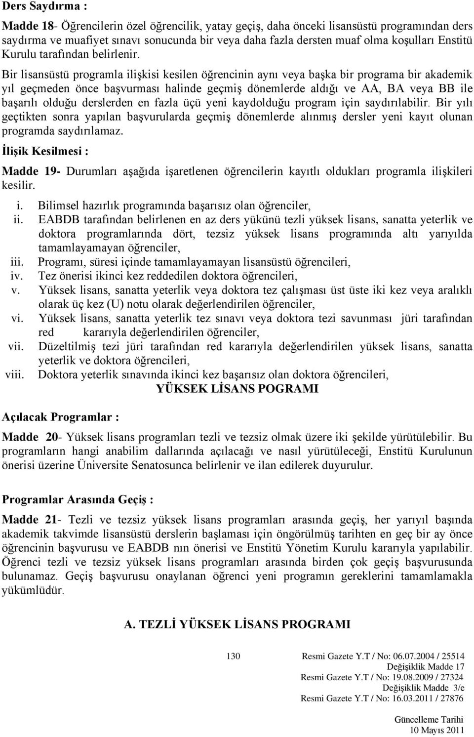 Bir lisansüstü programla ilişkisi kesilen öğrencinin aynı veya başka bir programa bir akademik yıl geçmeden önce başvurması halinde geçmiş dönemlerde aldığı ve AA, BA veya BB ile başarılı olduğu