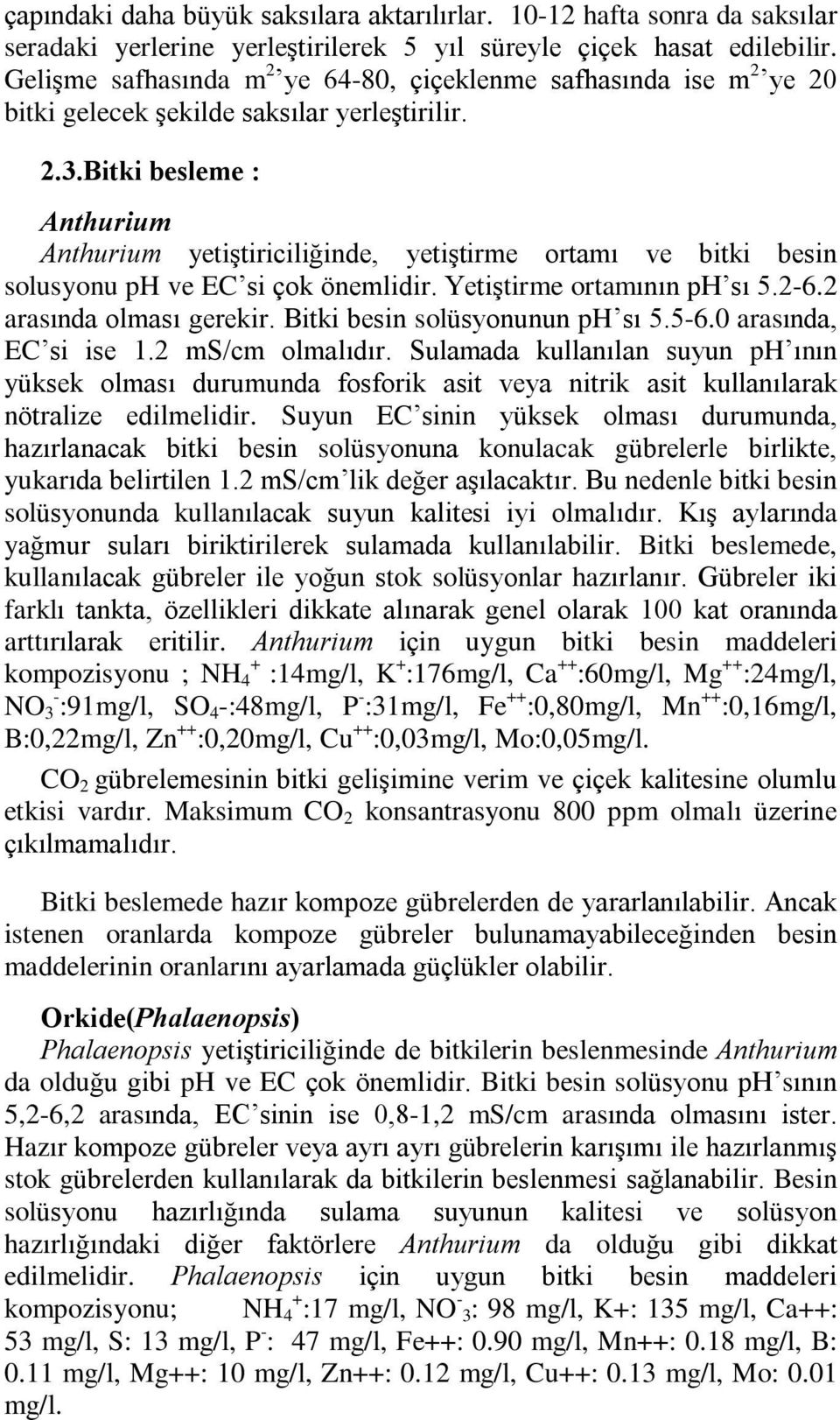 Bitki besleme : yetiºtiriciliðinde, yetiºtirme ortamý ve bitki besin solusyonu ph ve EC si çok önemlidir. Yetiºtirme ortamýnýn ph sý 5.2-6.2 arasýnda olmasý gerekir. Bitki besin solüsyonunun ph sý 5.