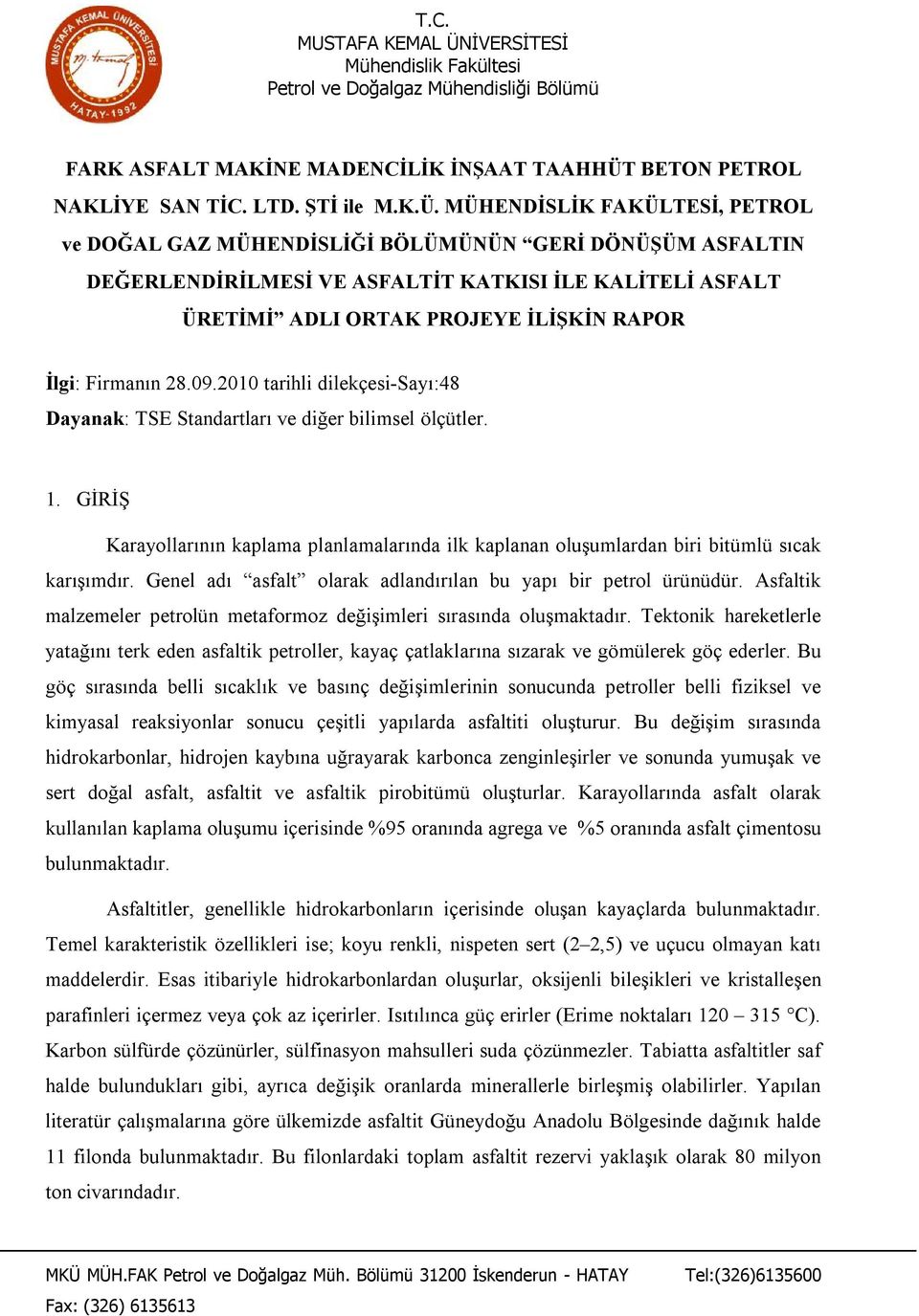 MÜHENDİSLİK FAKÜLTESİ, PETROL ve DOĞAL GAZ MÜHENDİSLİĞİ BÖLÜMÜNÜN GERİ DÖNÜŞÜM ASFALTIN DEĞERLENDİRİLMESİ VE ASFALTİT KATKISI İLE KALİTELİ ASFALT ÜRETİMİ ADLI ORTAK PROJEYE İLİŞKİN RAPOR İlgi: