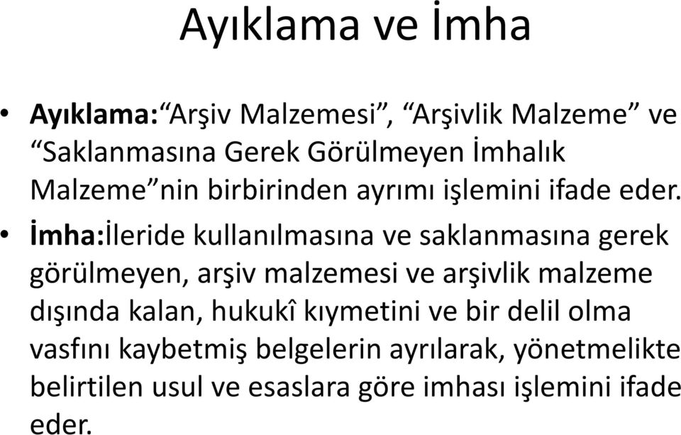 İmha:İleride kullanılmasına ve saklanmasına gerek görülmeyen, arşiv malzemesi ve arşivlik malzeme