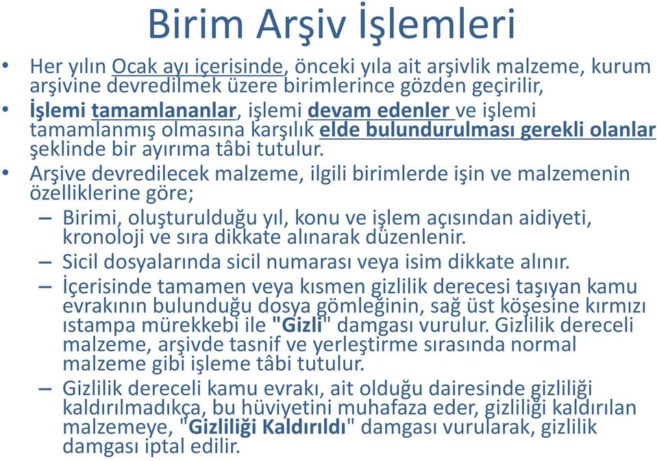 Arşive devredilecek malzeme, ilgili birimlerde işin ve malzemenin özelliklerine göre; Birimi, oluşturulduğu yıl, konu ve işlem açısından aidiyeti, kronoloji ve sıra dikkate alınarak düzenlenir.