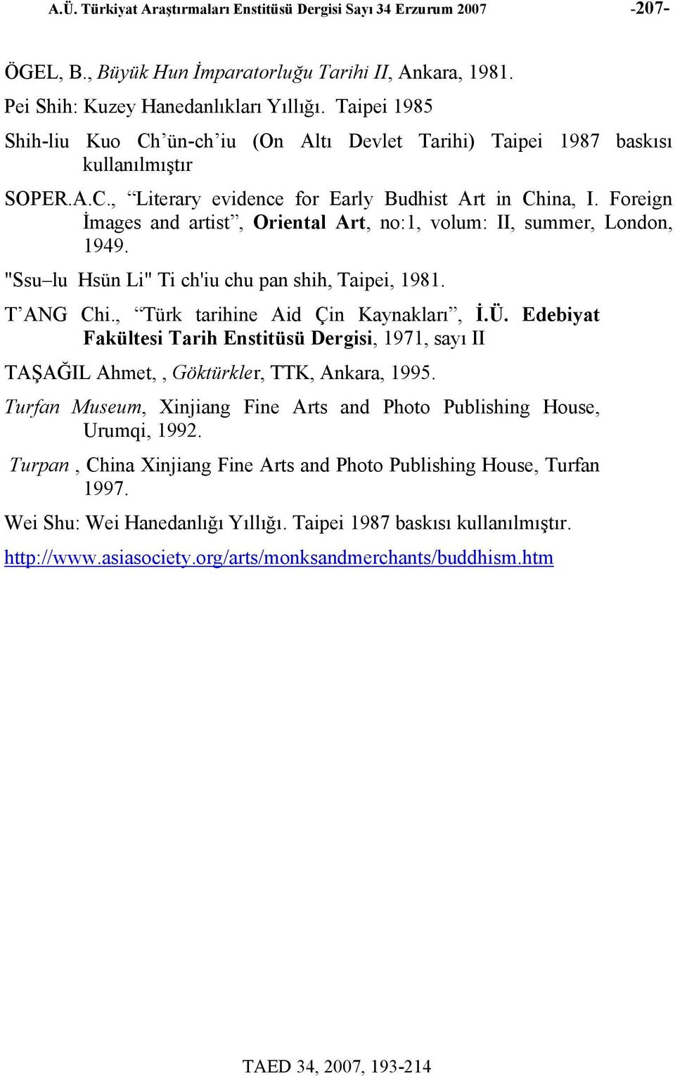 Foreign İmages and artist, Oriental Art, no:1, volum: II, summer, London, 1949. "Ssu lu Hsün Li" Ti ch'iu chu pan shih, Taipei, 1981. T ANG Chi., Türk tarihine Aid Çin Kaynakları, İ.Ü.