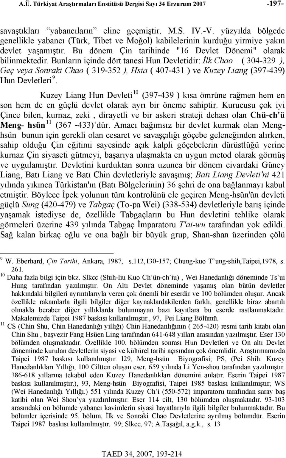 Bunların içinde dört tanesi Hun Devletidir: İlk Chao ( 304-329 ), Geç veya Sonraki Chao ( 319-352 ), Hsia ( 407-431 ) ve Kuzey Liang (397-439) Hun Devletleri 9.