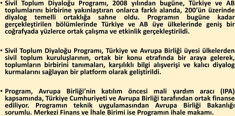 Sivil Toplum Diyaloğu Programı, Türkiye ve Avrupa Birliği üyesi ülkelerden sivil toplum kuruluşlarının, ortak bir konu etrafında bir araya gelerek, toplumların birbirini tanımaları, karşılıklı bilgi